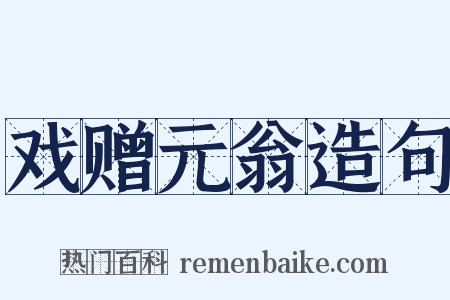 戏赠元翁造句是什么意思的图片